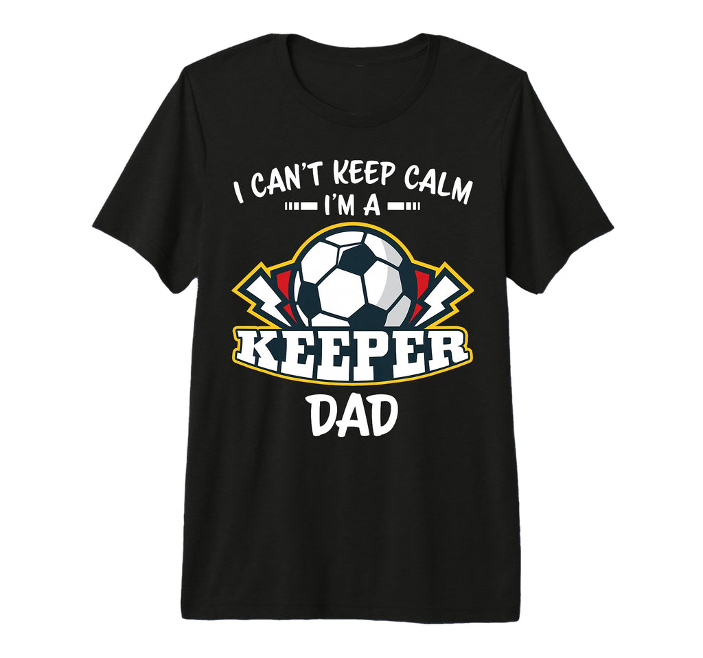 I Cant Keep Calm Im Keeper Dad Soccer T-Shirt - Minimalist Print Unisex - T-Shirt, Sweatshirt, Hoodie