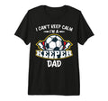I Cant Keep Calm Im Keeper Dad Soccer T-Shirt - Minimalist Print Unisex - T-Shirt, Sweatshirt, Hoodie