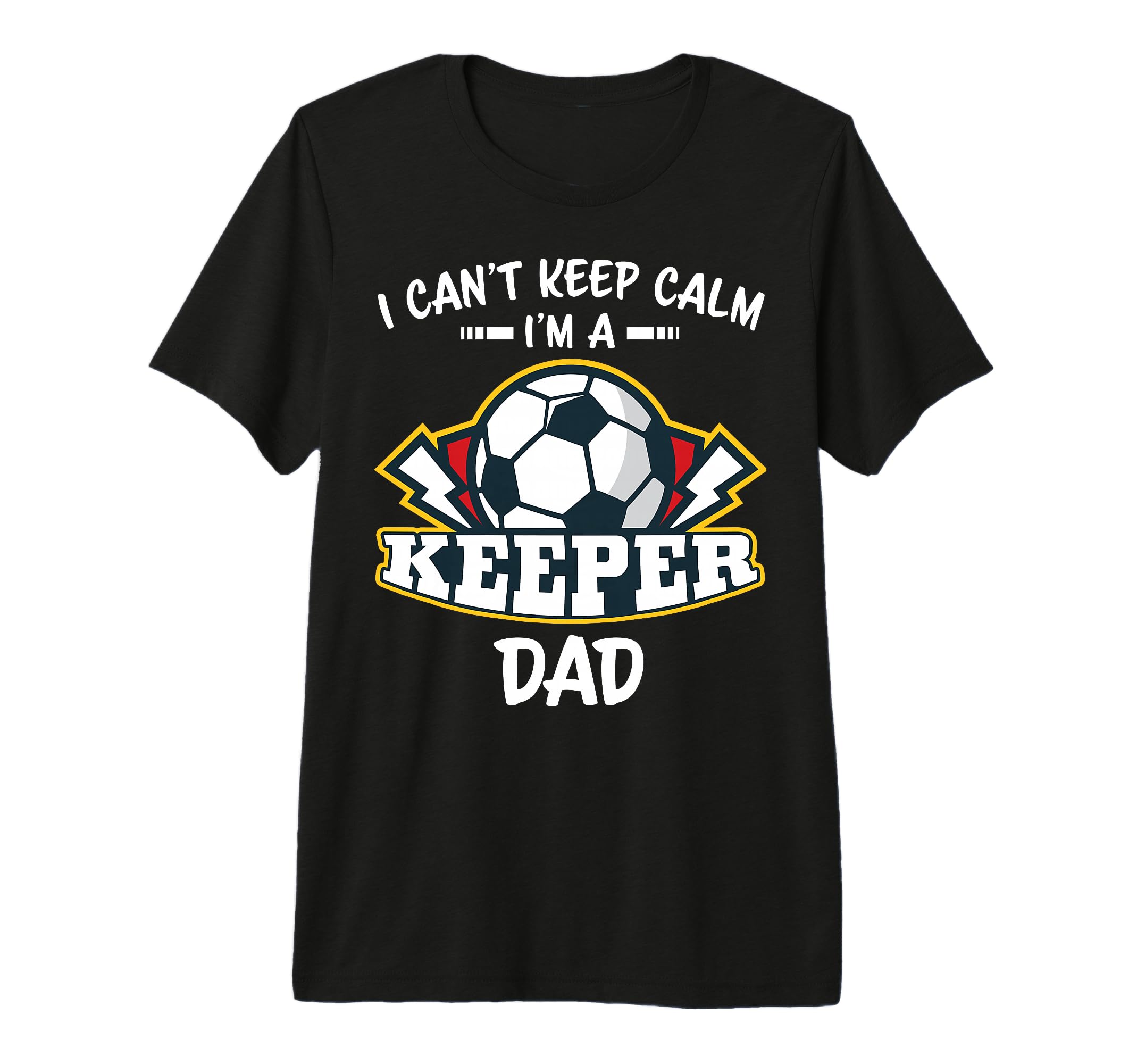 I Cant Keep Calm Im Keeper Dad Soccer T-Shirt - Minimalist Print Unisex - T-Shirt, Sweatshirt, Hoodie