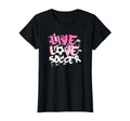 Live Love Soccer T-Shirt - Fun Novelty Design Men Women - T-Shirt, Sweatshirt, Hoodie