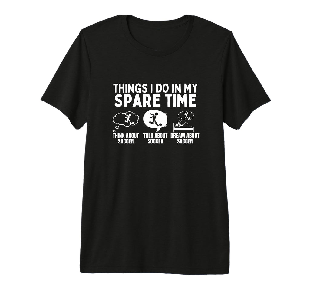 Soccer Things I Do My Spare Time T-Shirt - Novelty Apparel for Adults - T-Shirt, Sweatshirt, Hoodie