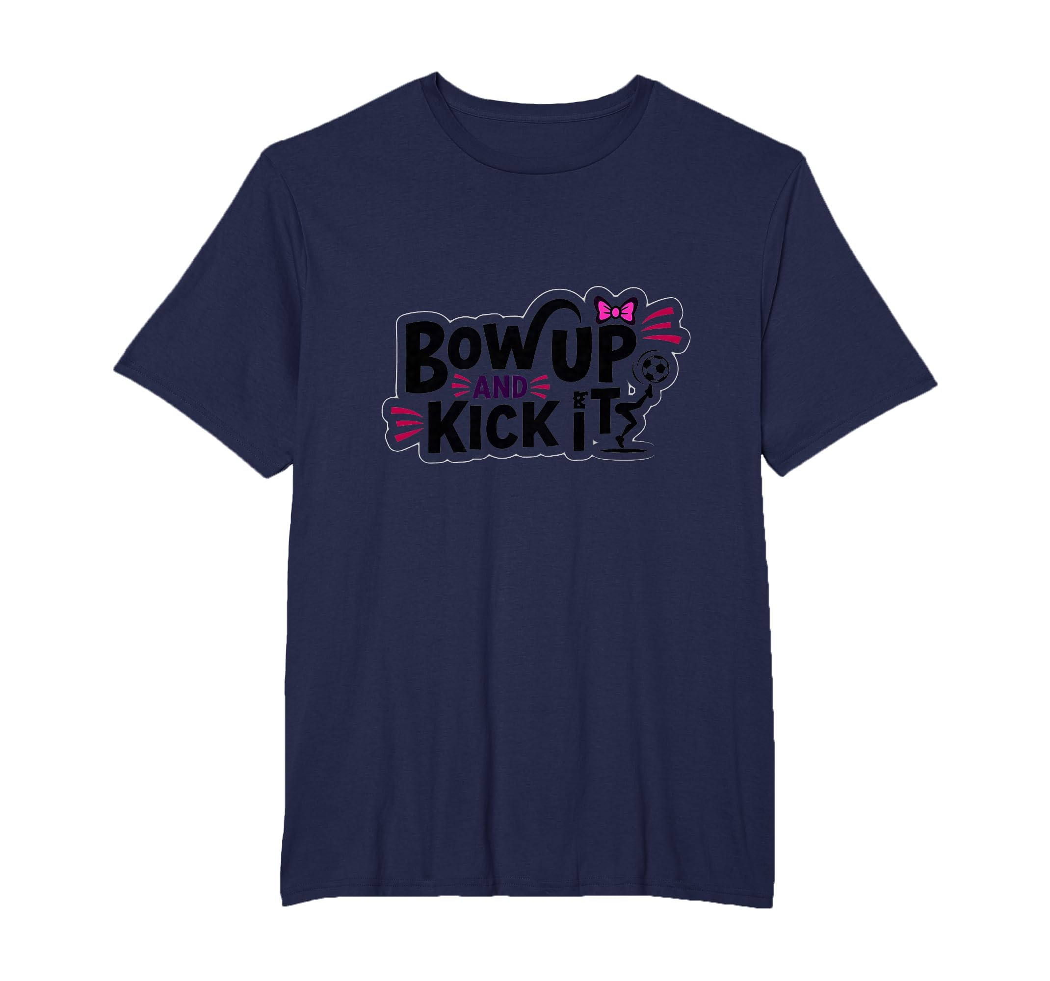 Bow Up Kick It Soccers Motivational T-Shirt - Trendy Graphic Men Women - T-Shirt, Sweatshirt, Hoodie