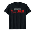 Funny Repeat After Me Yes Coach T-Shirt - Casual Everyday Wear Men Women - T-Shirt, Sweatshirt, Hoodie