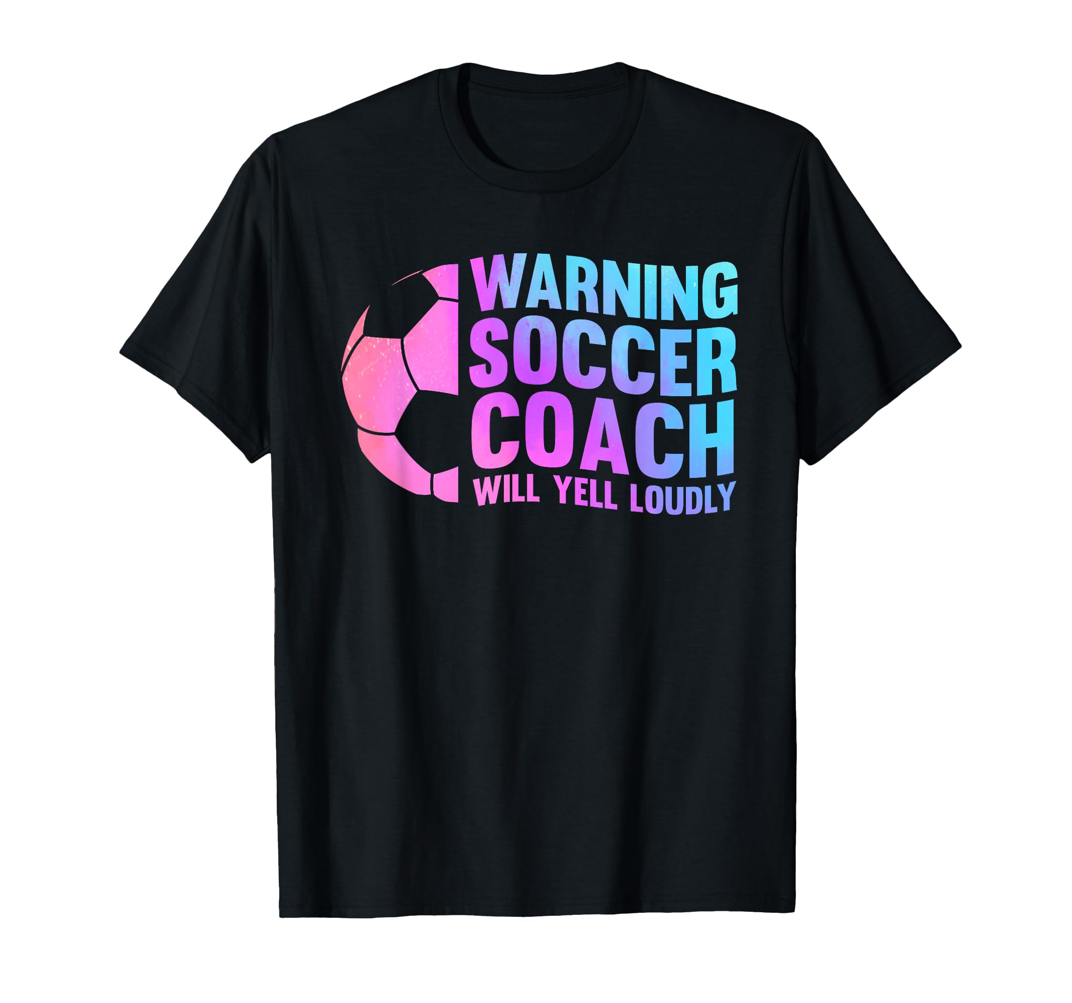 Warning Soccer Coach Will Yell Loudly Sport T-Shirt - Unique Graphic Unisex - T-Shirt, Sweatshirt, Hoodie
