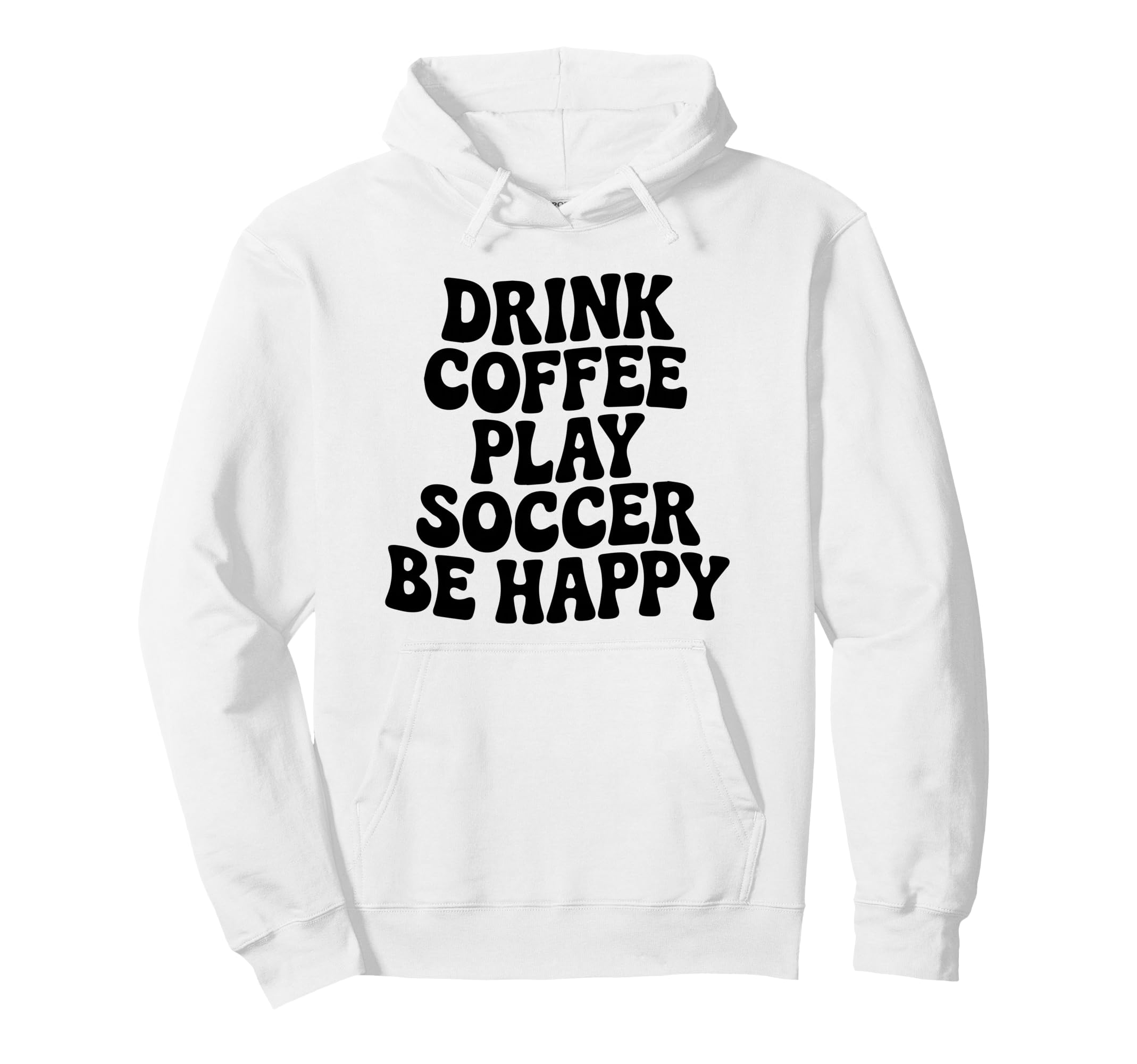 Play Soccer Drink Coffee Stay Happy Hoodie - Graphic Print Men Women - T-Shirt, Sweatshirt, Hoodie