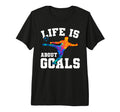 Mens Funny Life Is About Goals Soccer Tri T-Shirt - Novelty Apparel Unisex - T-Shirt, Sweatshirt, Hoodie