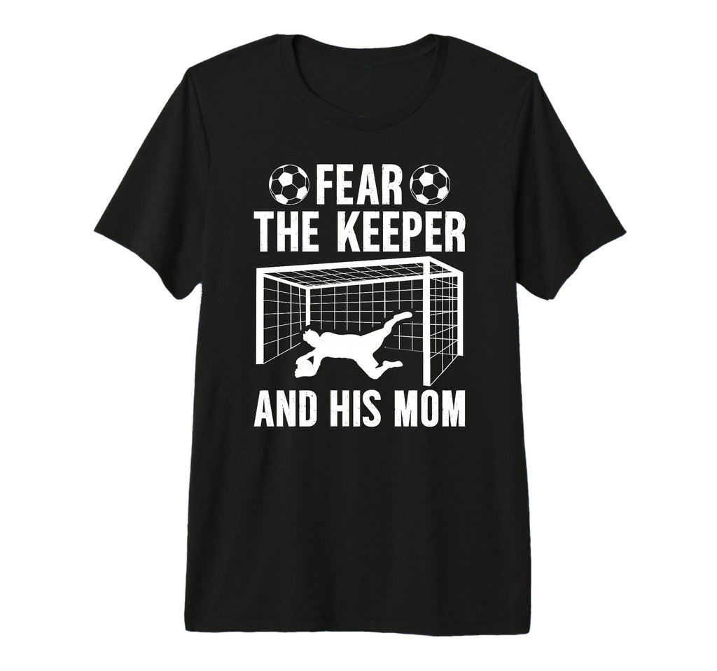 Fear Soccer Keeper Mom Soccer Goalie T-Shirt - Trendy Graphic Men Women - T-Shirt, Sweatshirt, Hoodie
