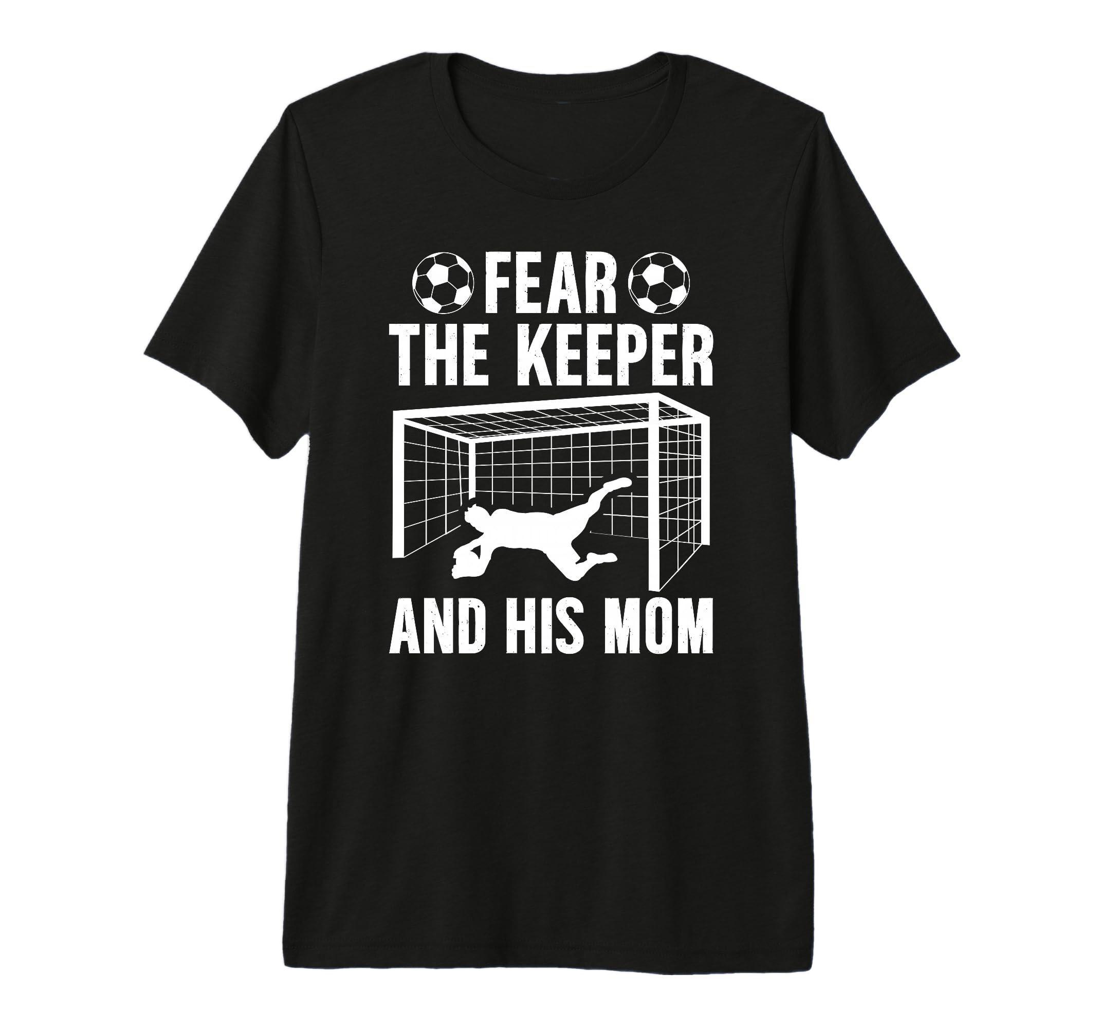 Fear Soccer Keeper Mom Soccer T-Shirt - Fun Novelty Design Men Women - T-Shirt, Sweatshirt, Hoodie