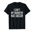 I Cant My Daughter Has Soccer Distressed T-Shirt - Graphic Print Unisex - T-Shirt, Sweatshirt, Hoodie