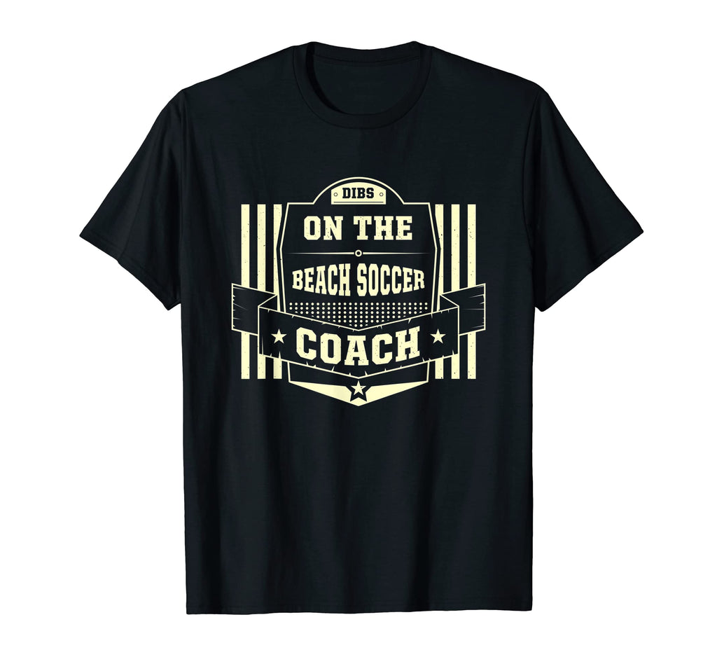 Dibs Beach Soccer Coach Sayings T-Shirt - Fun Novelty Design Men Women - T-Shirt, Sweatshirt, Hoodie