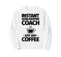 Instant Goalkeeper Coach Just Add Sweatshirt - Trendy Graphic Men Women - T-Shirt, Sweatshirt, Hoodie