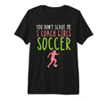 You Dont Scare Me I Coach Soccer T-Shirt - Fun Novelty Design Unisex - T-Shirt, Sweatshirt, Hoodie