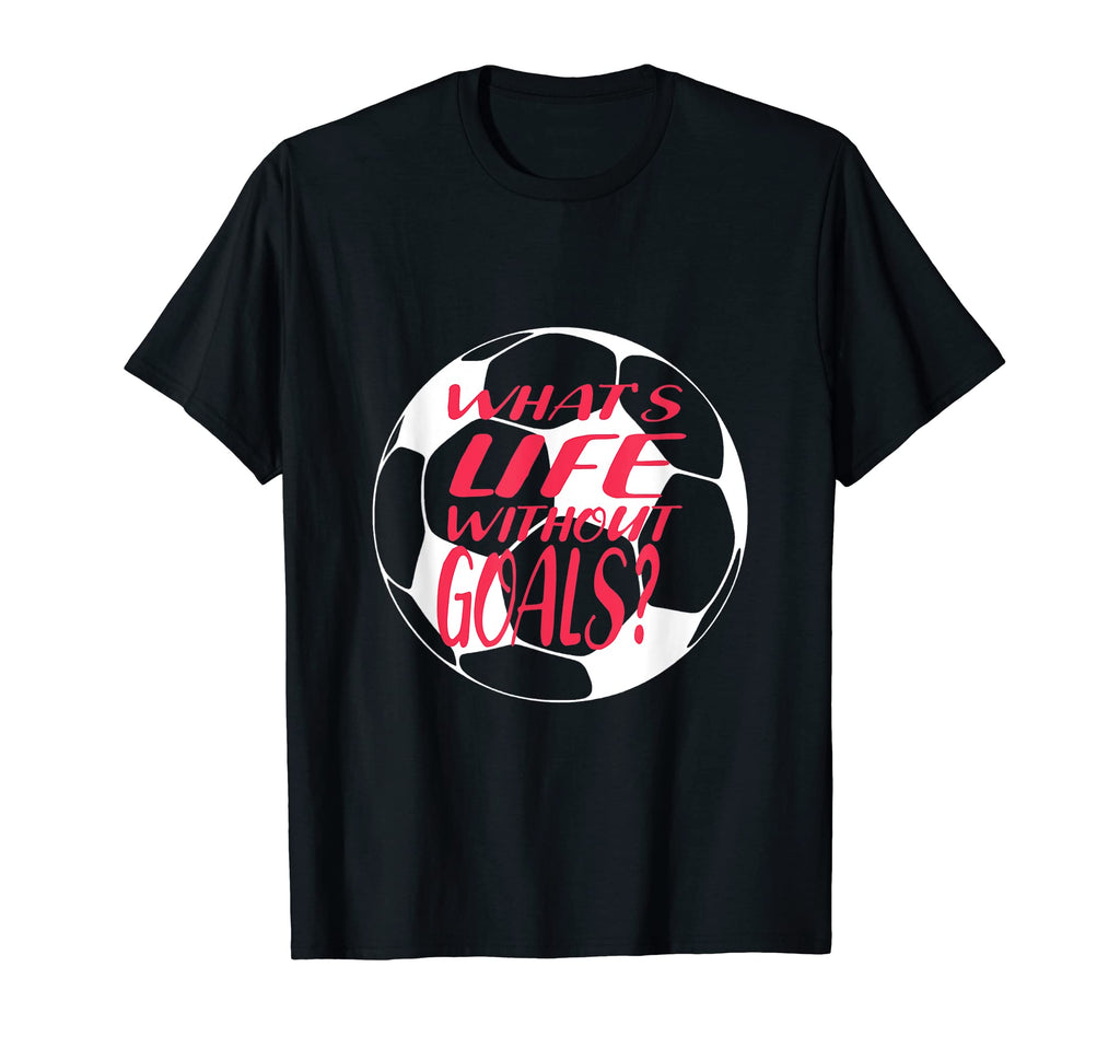 Whats Life Without Goals Soccer Mom T-Shirt - Aesthetic Graphic Unisex - T-Shirt, Sweatshirt, Hoodie