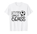 Lets Kick Some Grass Funny Soccer T-Shirt - Streetwear Style for Adults - T-Shirt, Sweatshirt, Hoodie