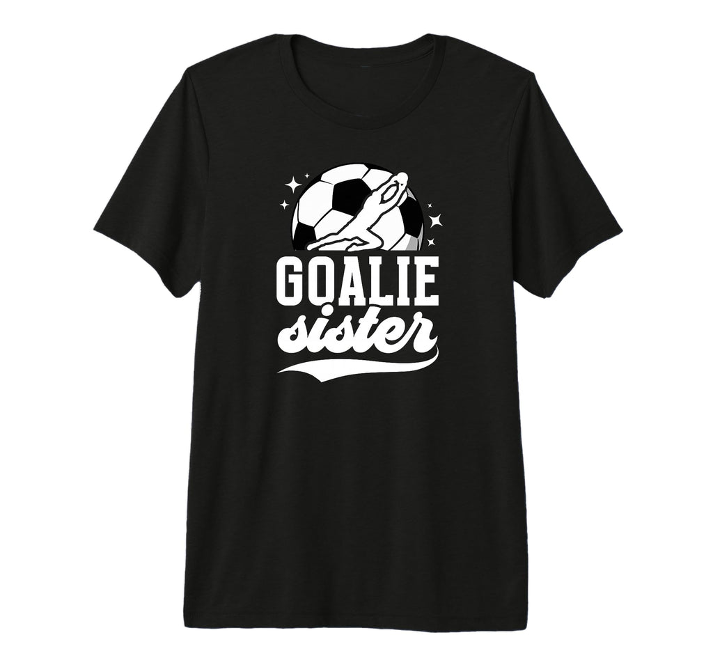 Soccer Goalie Sister Soccer T-Shirt - Novelty Apparel for Adults - T-Shirt, Sweatshirt, Hoodie