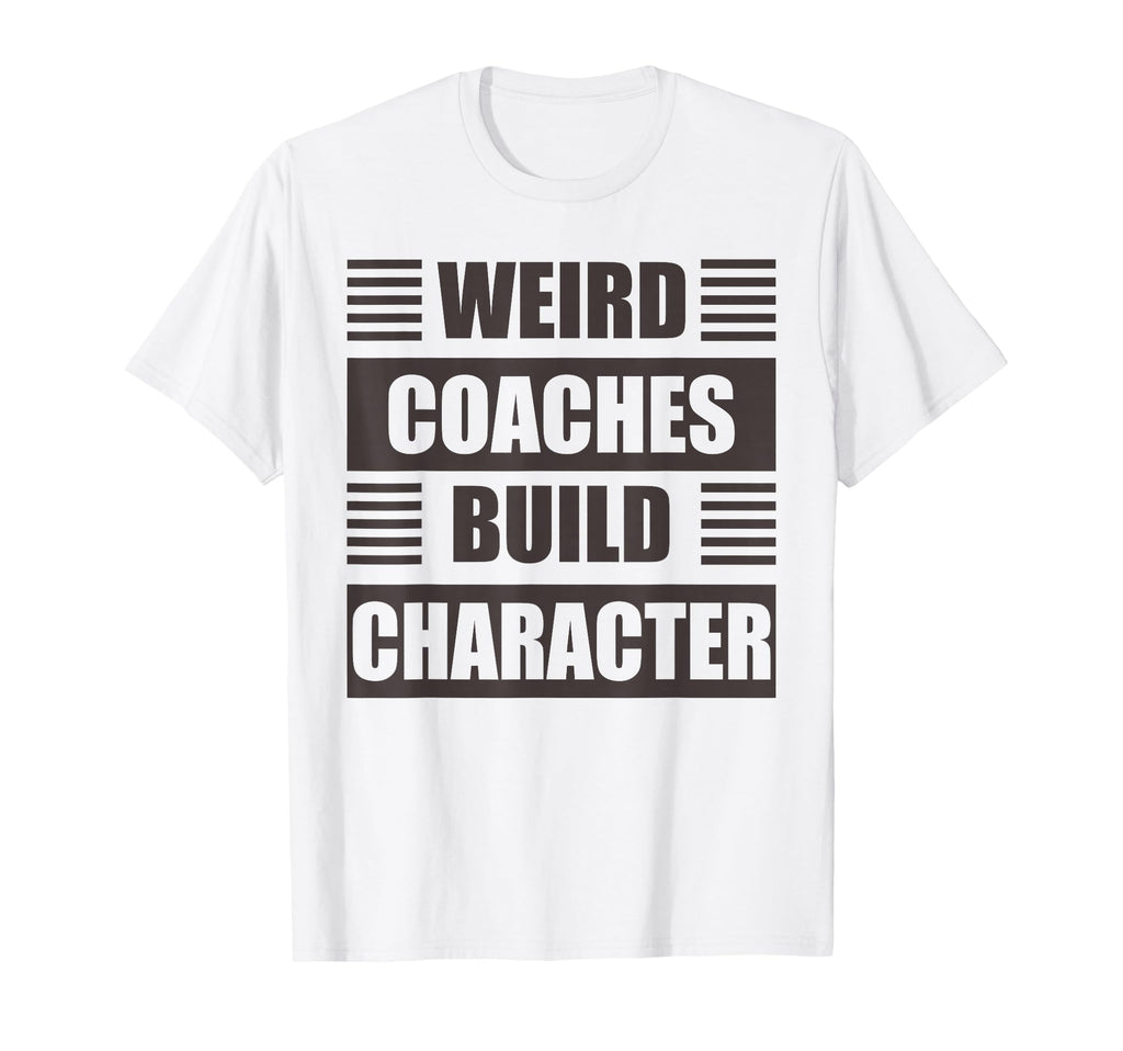 Weird Coaches Build Character Coach Funny T-Shirt - Trendy Graphic Unisex - T-Shirt, Sweatshirt, Hoodie