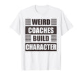 Weird Coaches Build Character Coach Funny T-Shirt - Trendy Graphic Unisex - T-Shirt, Sweatshirt, Hoodie