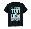 Never Too Old Roller Derby Roller T-Shirt - Aesthetic Graphic for Adults - T-Shirt, Sweatshirt, Hoodie