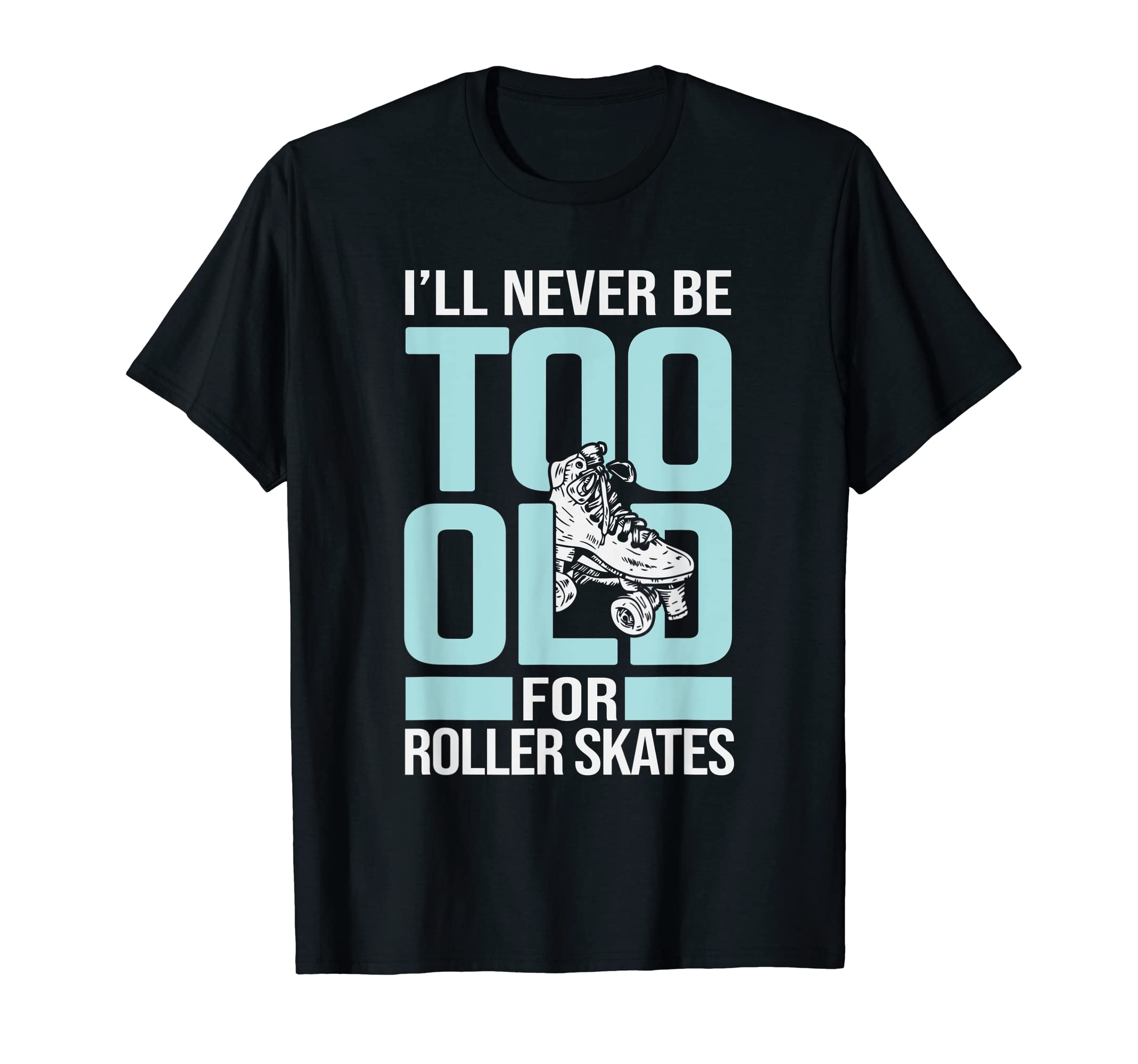 Never Too Old Roller Derby Roller T-Shirt - Aesthetic Graphic for Adults - T-Shirt, Sweatshirt, Hoodie