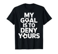 My Goal Is To Deny Yours Soccer Goalie T-Shirt - Custom Art Print Unisex - T-Shirt, Sweatshirt, Hoodie