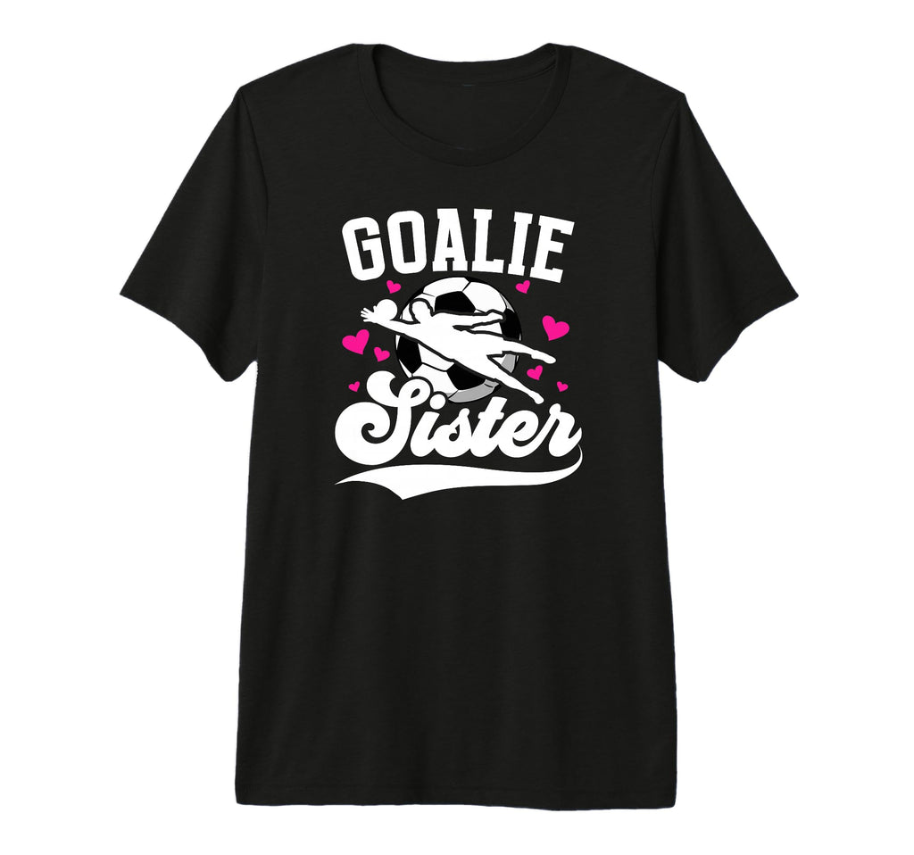 Soccer Goalie Sister Soccer Goalkeeper T-Shirt - Streetwear Style Unisex - T-Shirt, Sweatshirt, Hoodie