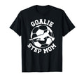 Soccer Goalie Step Mom Soccer Keeper T-Shirt - Casual Everyday Wear Unisex - T-Shirt, Sweatshirt, Hoodie