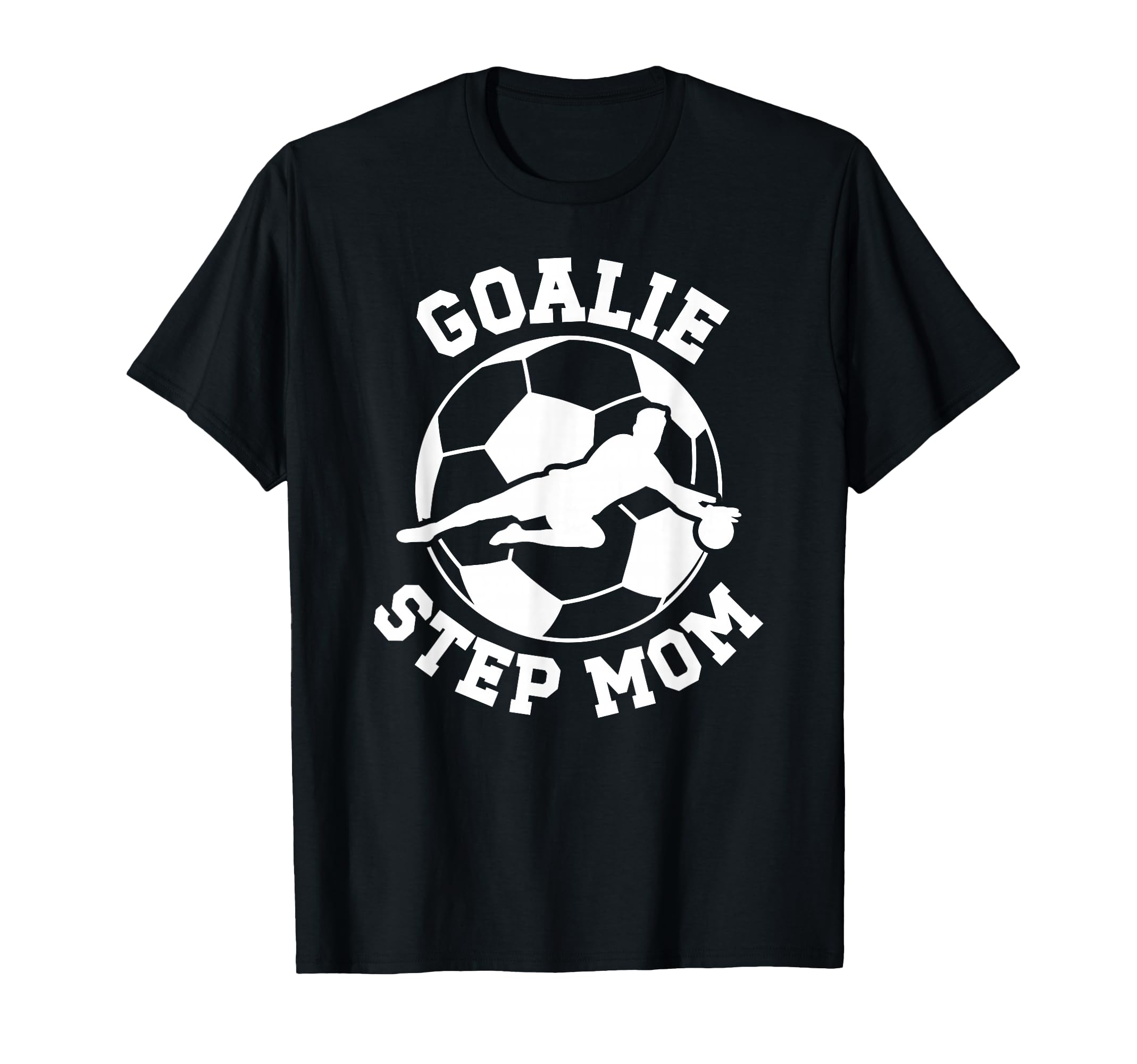 Soccer Goalie Step Mom Soccer Keeper T-Shirt - Casual Everyday Wear Unisex - T-Shirt, Sweatshirt, Hoodie