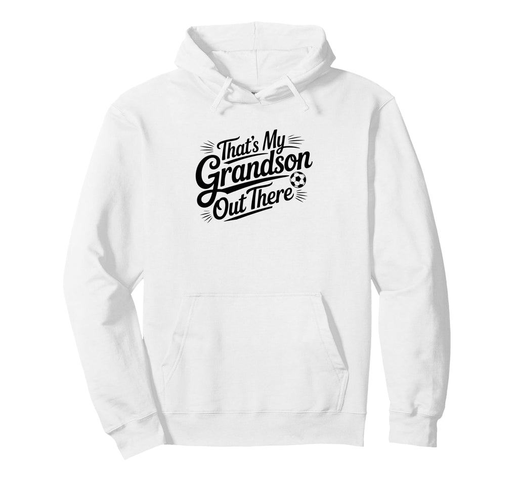 Thats My Grandson Out There Soccer Hoodie - Casual Everyday Wear Unisex - T-Shirt, Sweatshirt, Hoodie