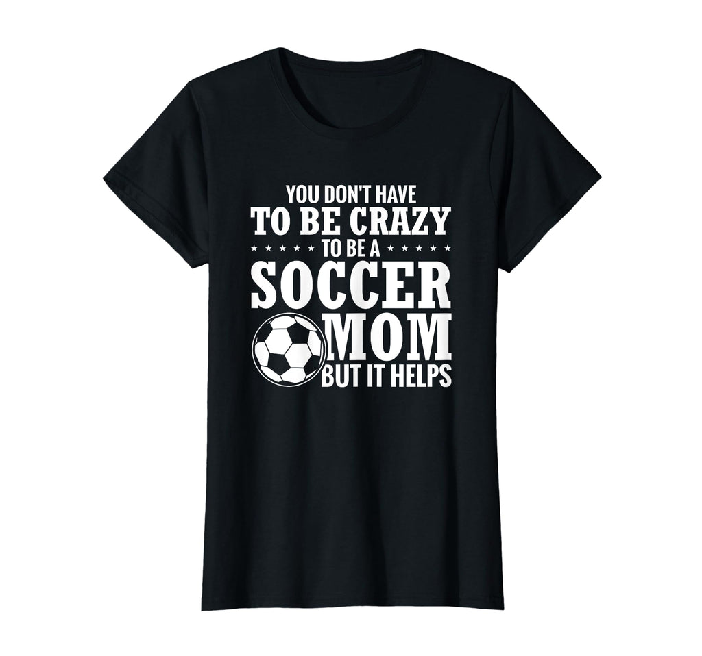 Mama Funny You Dont Have To Be Crazy To T-Shirt - Graphic Print for Adults - T-Shirt, Sweatshirt, Hoodie