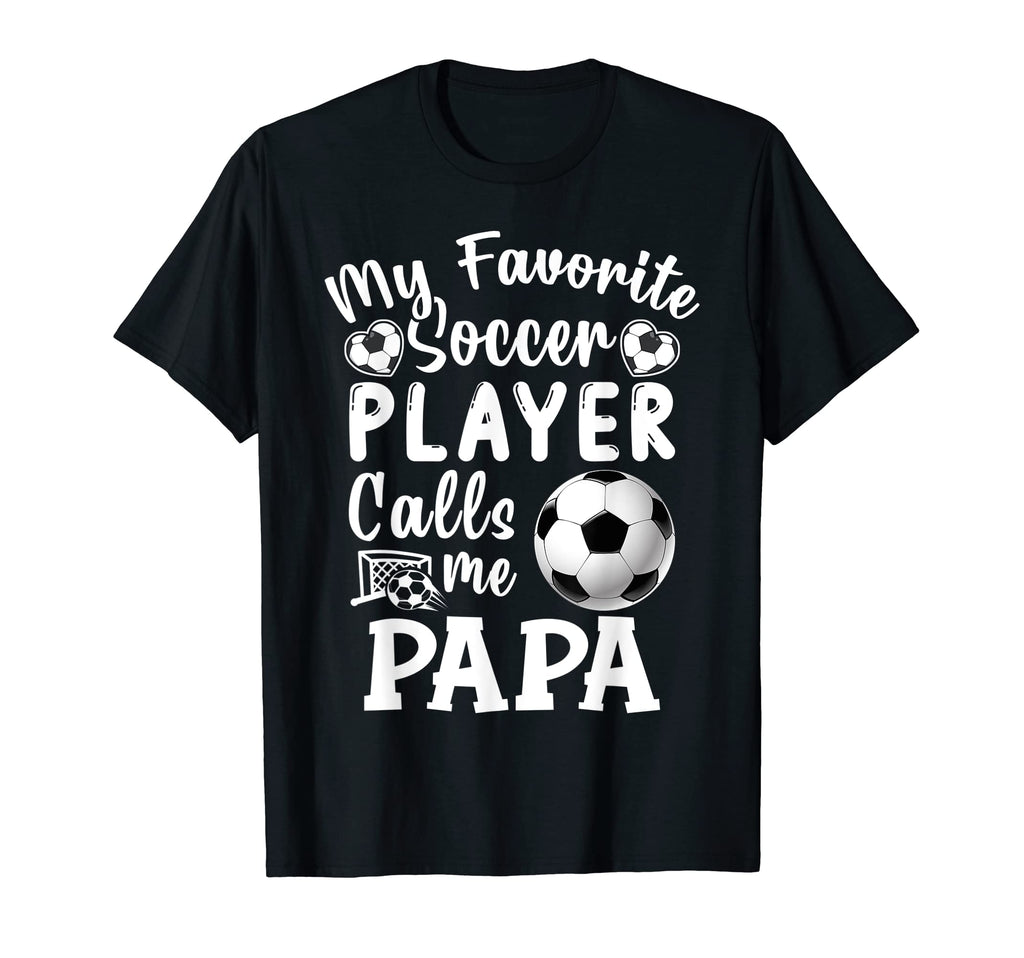 My Favorite Soccer Player Calls Me Papa T-Shirt - Graphic Print Unisex - T-Shirt, Sweatshirt, Hoodie