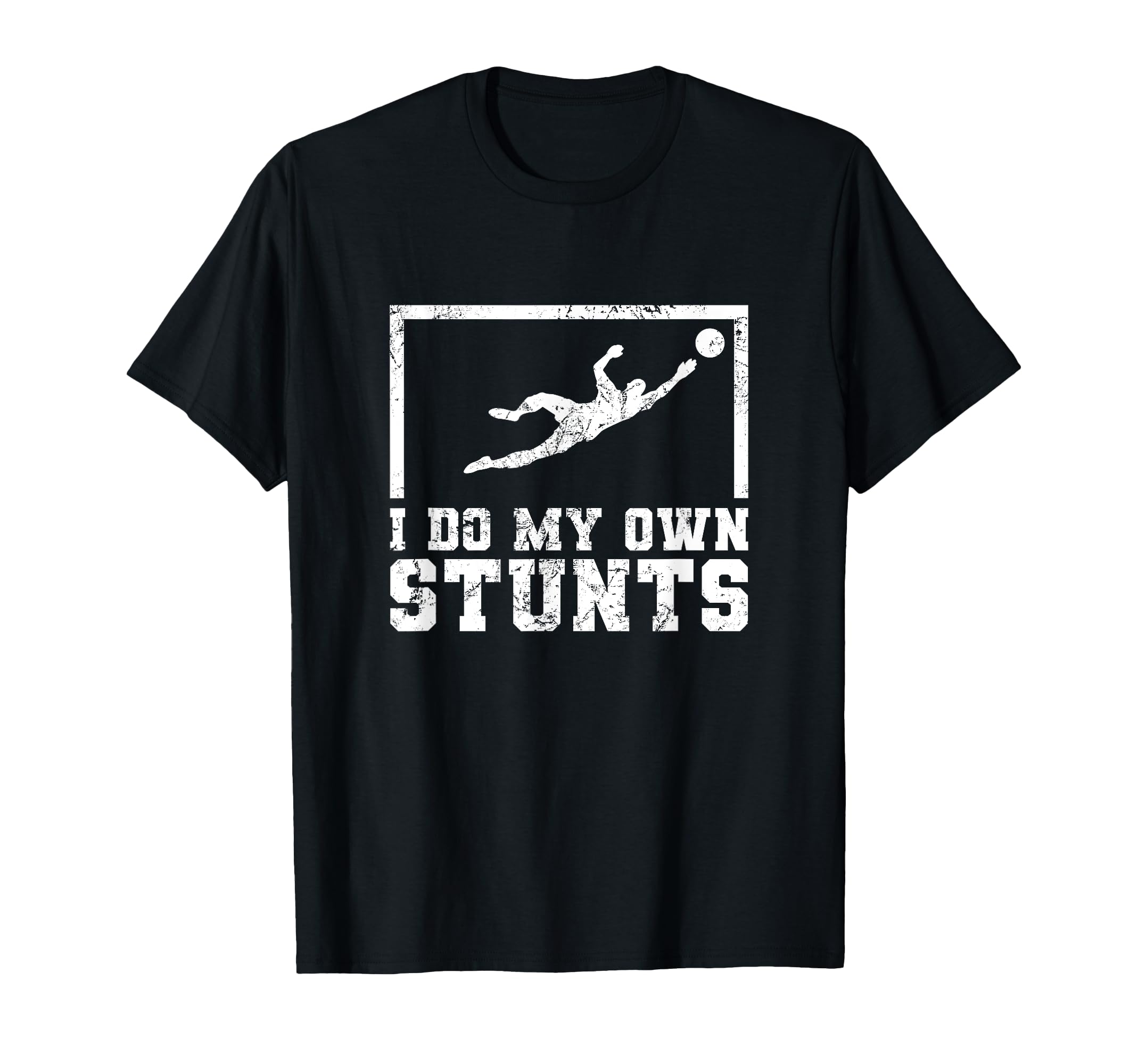 I Do My Own Stunts Goalkeeper Goalie T-Shirt - Novelty Apparel Men Women - T-Shirt, Sweatshirt, Hoodie