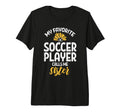 My Favorite Soccer Player Sister T-Shirt - Custom Art Print Unisex - T-Shirt, Sweatshirt, Hoodie
