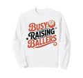 Busy Raising Ballers Funny Sweatshirt - Fun Novelty Design for Adults - T-Shirt, Sweatshirt, Hoodie