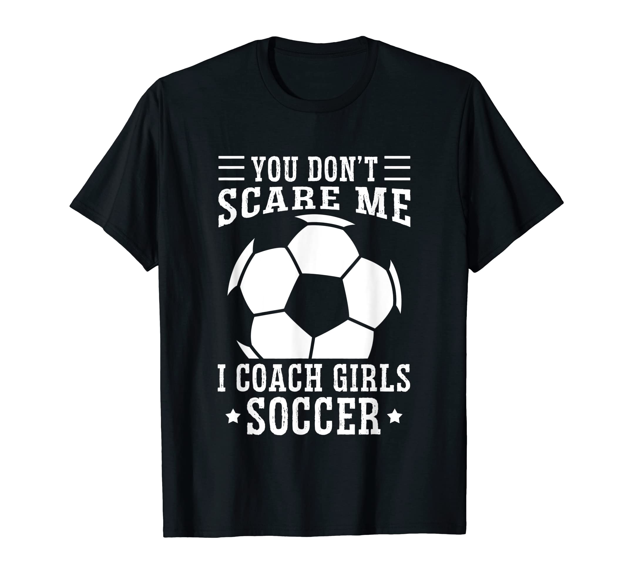 Mens Funny Soccer Coach You Dont Scare Me T-Shirt - Unique Graphic Unisex - T-Shirt, Sweatshirt, Hoodie