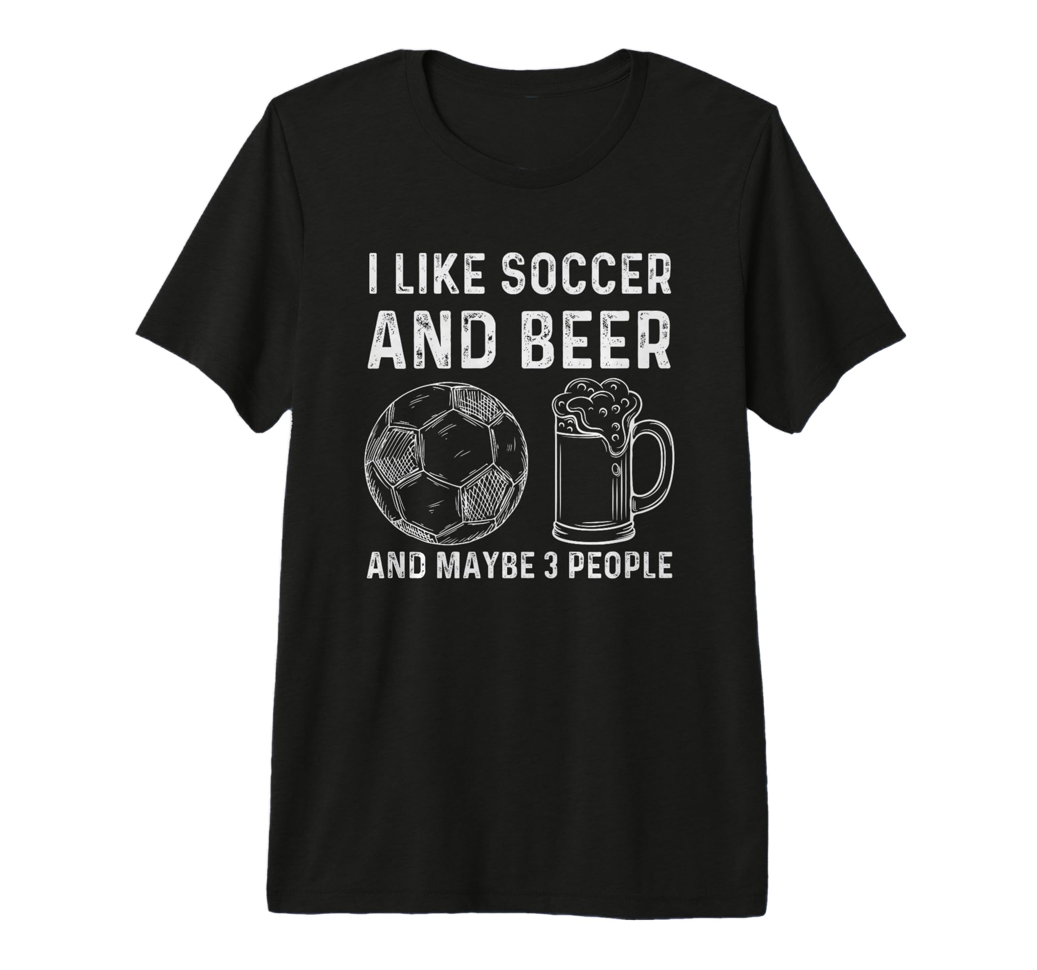 I Like Soccer And Beer And Maybe 3 T-Shirt - Graphic Print Men Women - T-Shirt, Sweatshirt, Hoodie