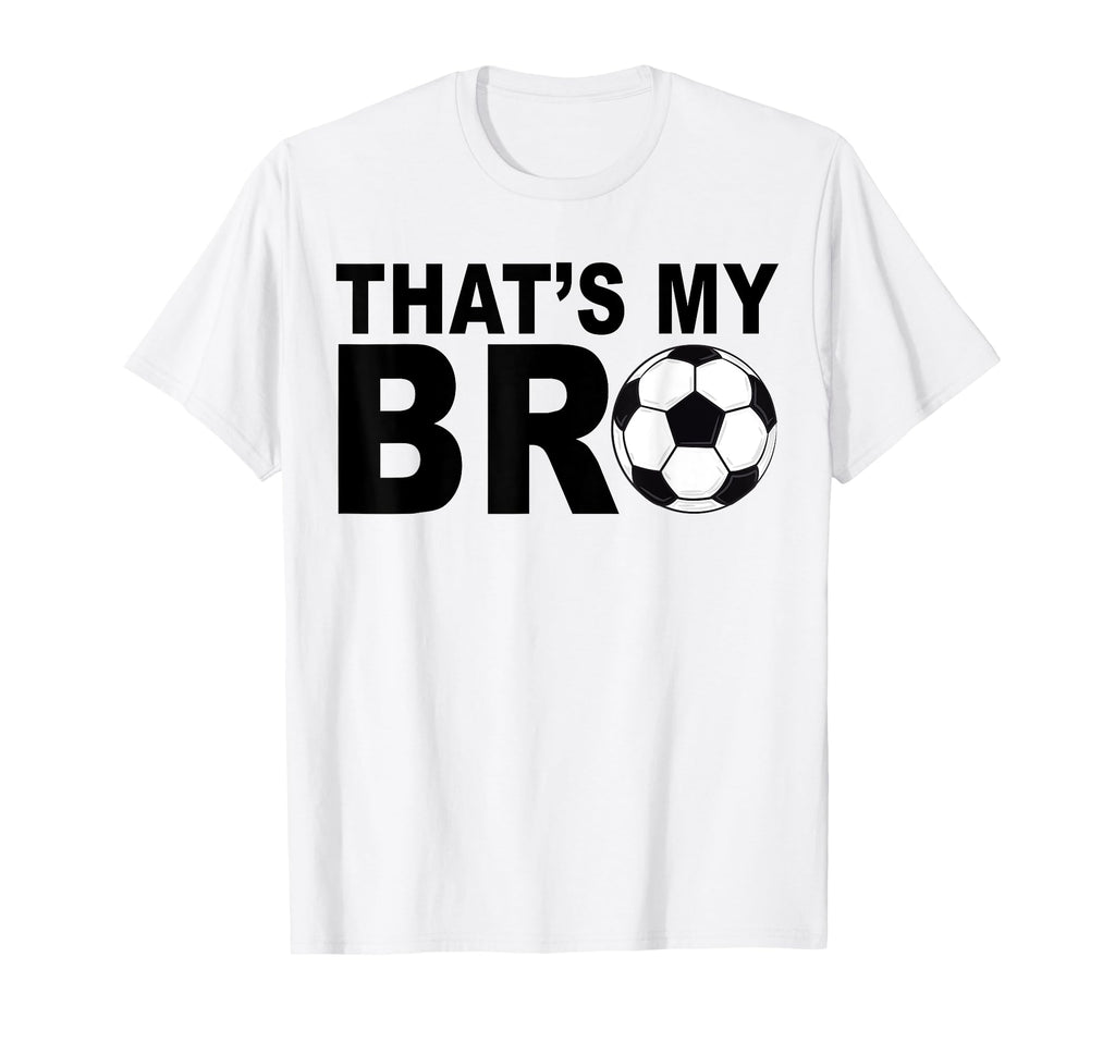Thats My Bro Soccer Sister Futbol Brother T-Shirt - Unique Graphic Unisex - T-Shirt, Sweatshirt, Hoodie