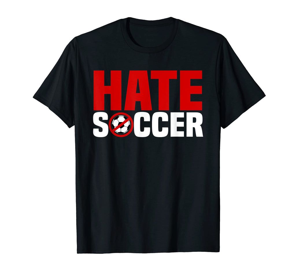 I Hate Soccer Outfits Anti Fan Sweatshirt - Fun Novelty Design Unisex - T-Shirt, Sweatshirt, Hoodie
