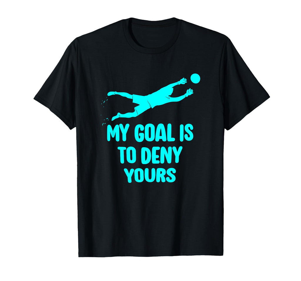 My Goal Is To Deny Yours Soccer Goalie T-Shirt - Trendy Graphic for Adults - T-Shirt, Sweatshirt, Hoodie
