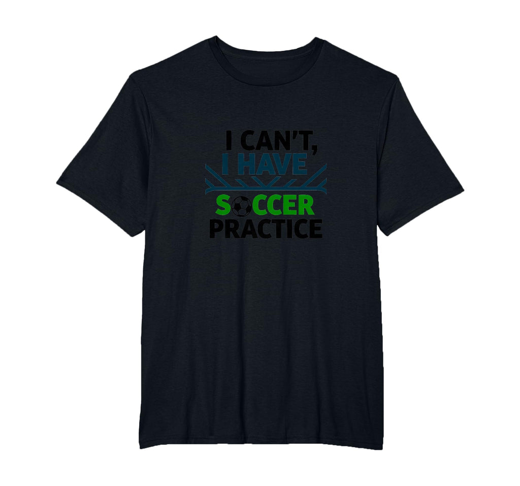 I Cant I Have Soccer Practice Coach T-Shirt - Aesthetic Graphic for Adults - T-Shirt, Sweatshirt, Hoodie