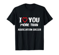 I Love You More Than Association Soccer T-Shirt - Novelty Apparel Men Women - T-Shirt, Sweatshirt, Hoodie