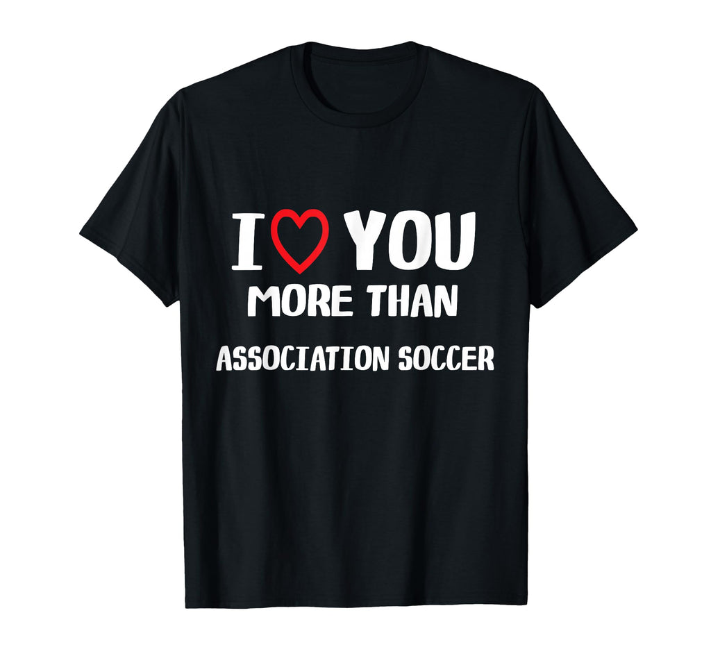 I Love You More Than Association T-Shirt - Custom Art Print Men Women - T-Shirt, Sweatshirt, Hoodie