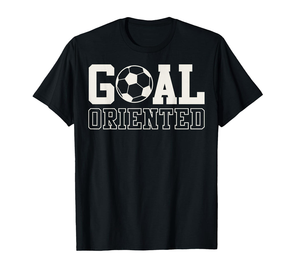 Goal Oriented Soccer Ball T-Shirt - Fun Novelty Design Unisex - T-Shirt, Sweatshirt, Hoodie