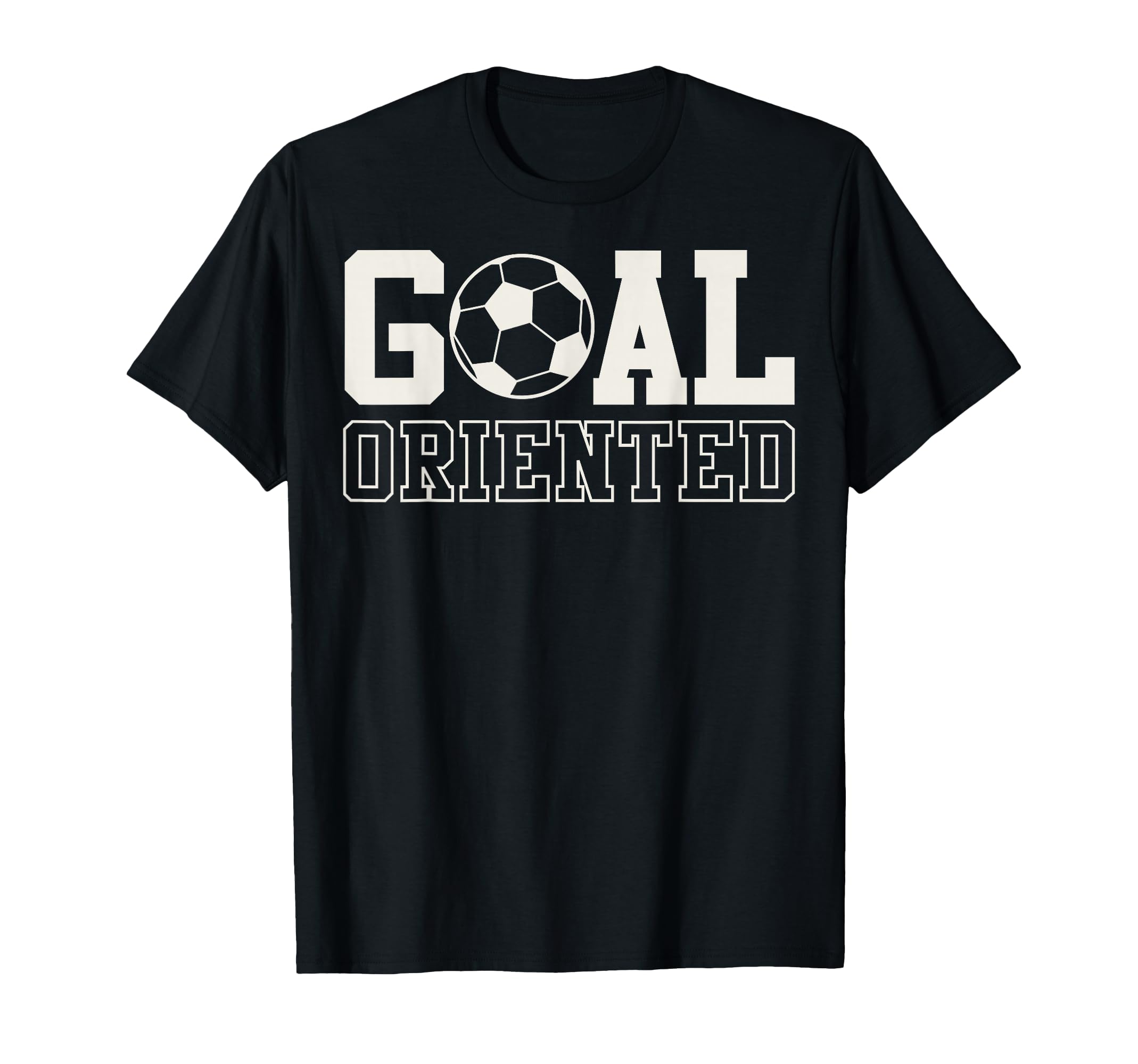 Goal Oriented Soccer Ball T-Shirt - Fun Novelty Design Unisex - T-Shirt, Sweatshirt, Hoodie