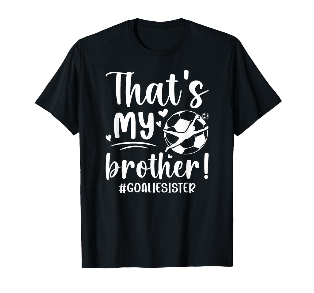 My Brother Soccer Goalie Sister T-Shirt - Streetwear Style for Adults - T-Shirt, Sweatshirt, Hoodie