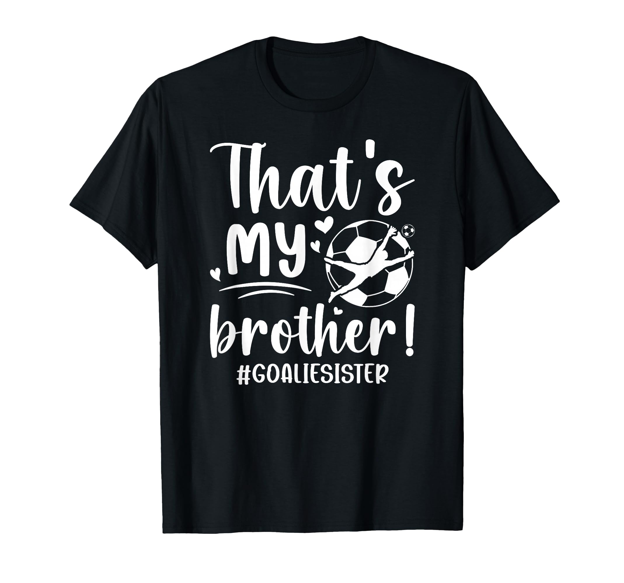 My Brother Soccer Goalie Sister T-Shirt - Streetwear Style for Adults - T-Shirt, Sweatshirt, Hoodie