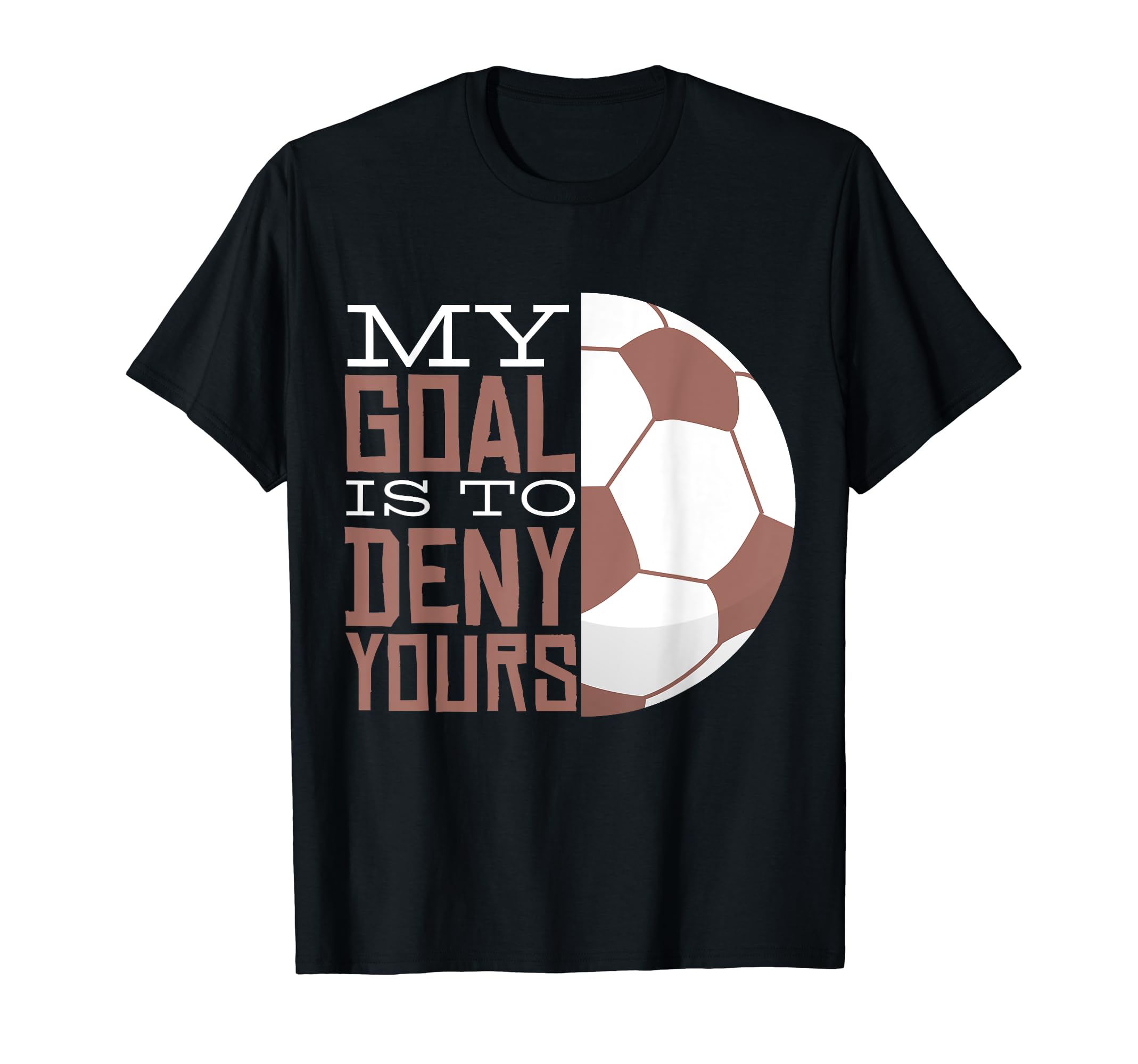 My Goal Is To Deny Yours Soccer Goalie T-Shirt - Minimalist Print Unisex - T-Shirt, Sweatshirt, Hoodie