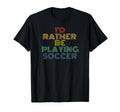 Id Rather Be Playing Soccer 70S T-Shirt - Graphic Print Unisex - T-Shirt, Sweatshirt, Hoodie