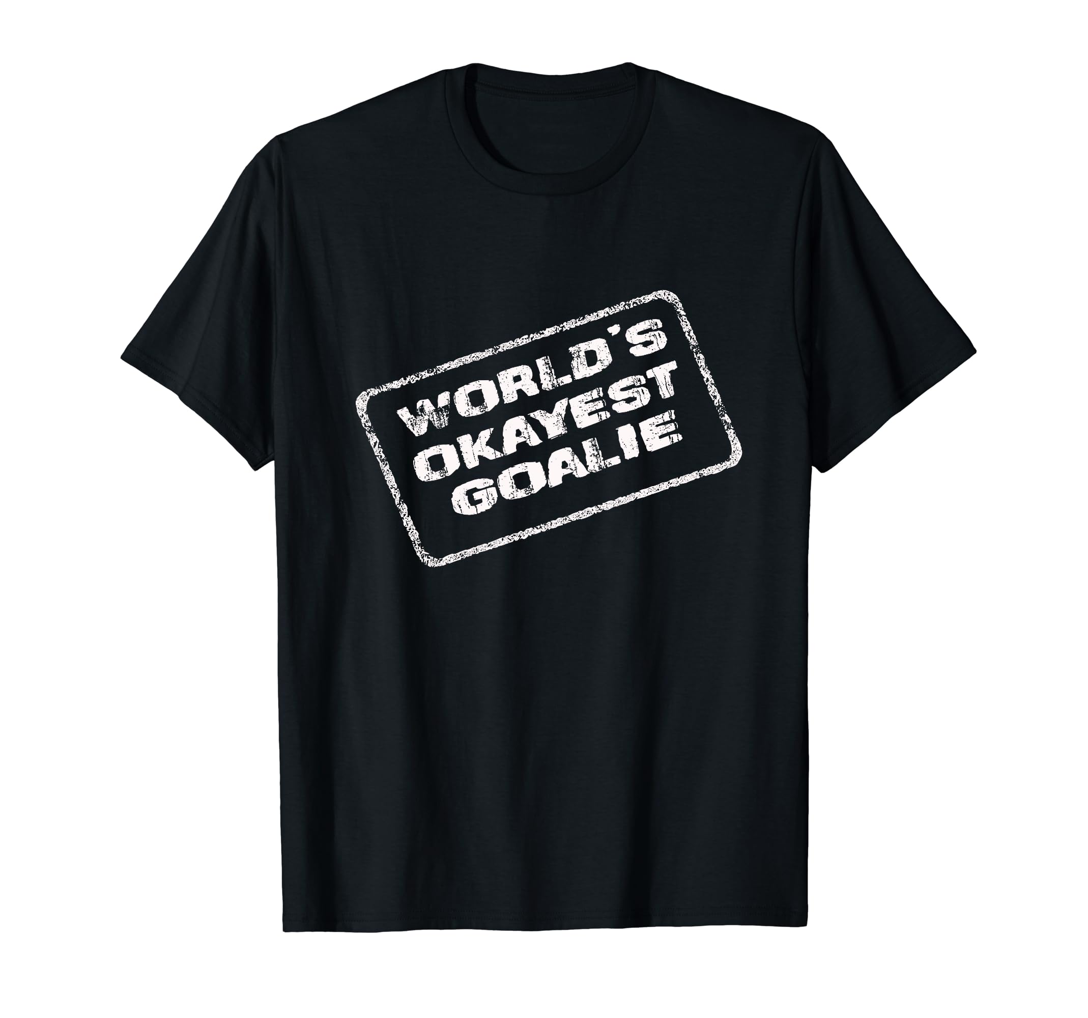 Worlds Okayest Goalie Funny Sarcastic T-Shirt - Novelty Apparel Unisex - T-Shirt, Sweatshirt, Hoodie
