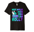 Roller Skate Why Walk When You Can Roll T-Shirt - Trendy Graphic Men Women - T-Shirt, Sweatshirt, Hoodie