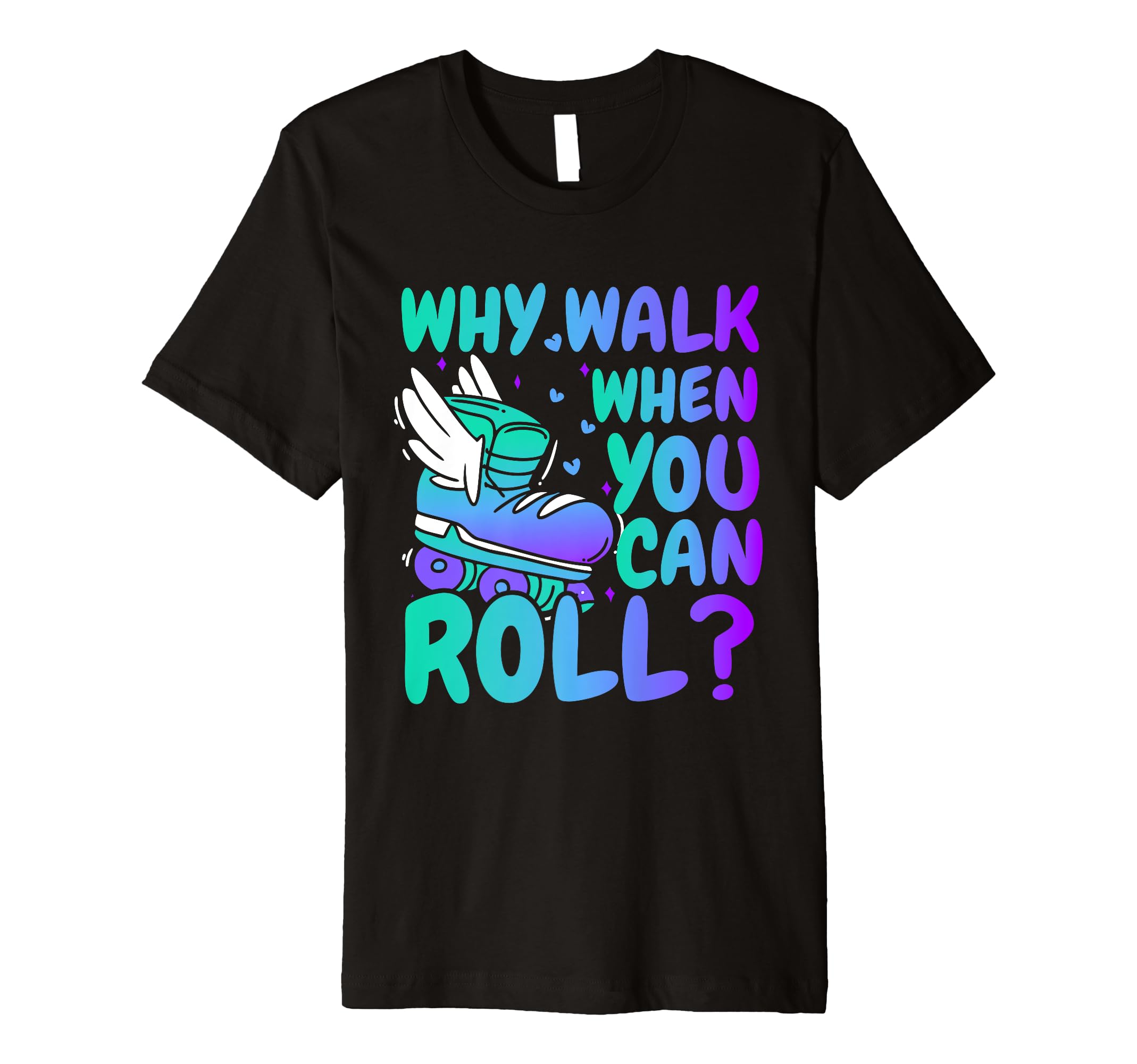 Roller Skate Why Walk When You Can Roll T-Shirt - Trendy Graphic Men Women - T-Shirt, Sweatshirt, Hoodie